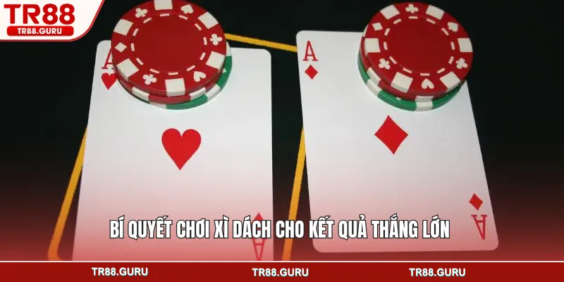 Bí quyết chơi xì dách cho kết quả thắng lớn 