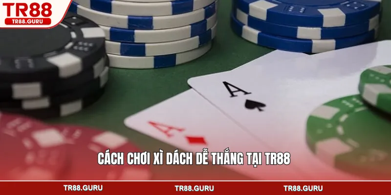 Cách chơi xì dách dễ thắng tại TR88