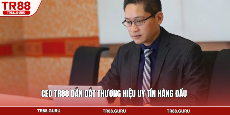 CEO TR88 dẫn dắt thương hiệu uy tín hàng đầu