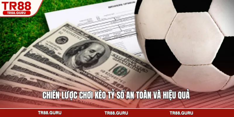 Chiến lược chơi kèo tỷ số an toàn và hiệu quả