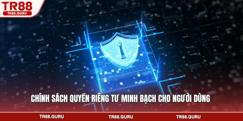 Chính sách quyền riêng tư minh bạch cho người dùng