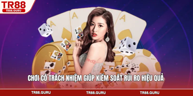 Chơi có trách nhiệm giúp kiểm soát rủi ro hiệu quả