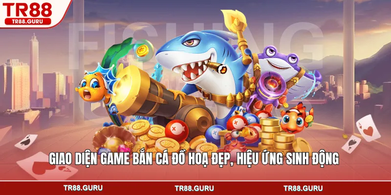 Giao diện game bắn cá đồ hoạ đẹp, hiệu ứng sinh động