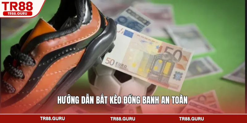 Hướng dẫn bắt kèo đồng banh an toàn