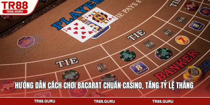 Hướng dẫn cách chơi bacarat chuẩn casino, tăng tỷ lệ thắng