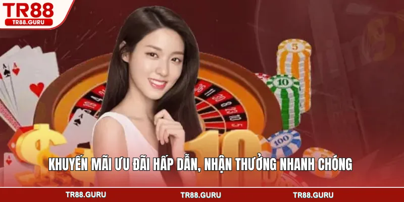 Khuyến mãi ưu đãi hấp dẫn, nhận thưởng nhanh chóng