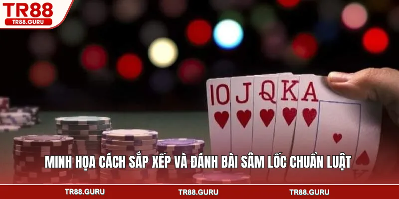 Minh họa cách sắp xếp và đánh bài sâm lốc chuẩn luật