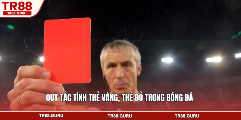 Quy tắc tính thẻ vàng, thẻ đỏ trong bóng đá 