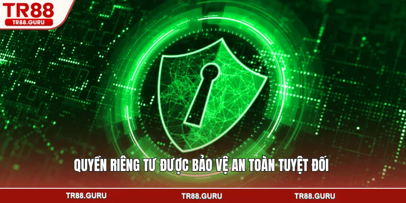 Quyền riêng tư được bảo vệ an toàn tuyệt đối