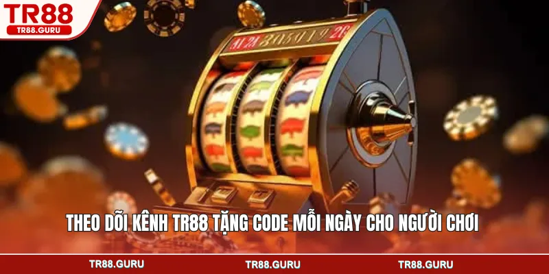 Theo dõi kênh TR88 tặng code mỗi ngày cho người chơi