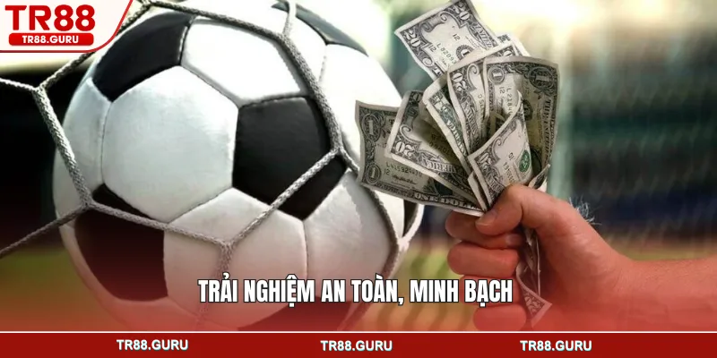 Trải nghiệm an toàn, minh bạch