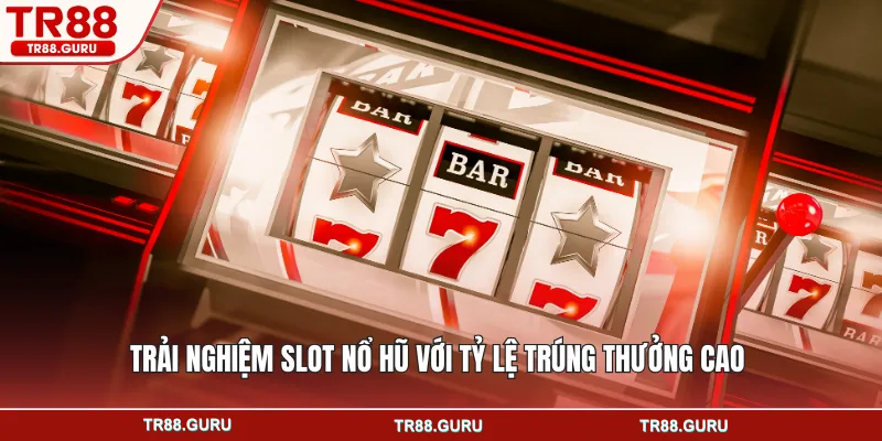 Trải nghiệm slot nổ hũ với tỷ lệ trúng thưởng cao