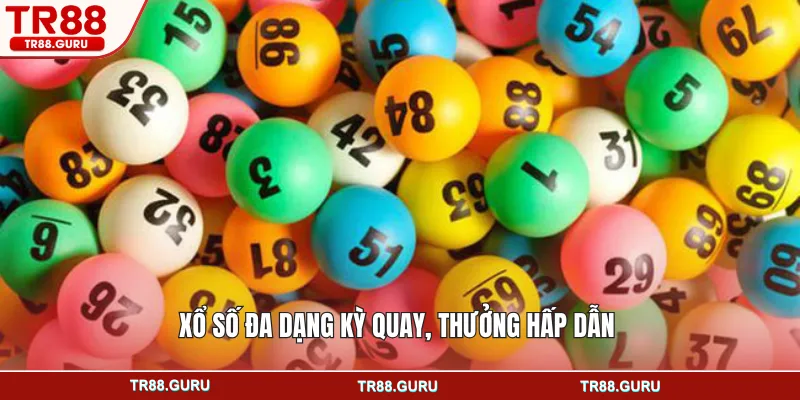 Xổ số đa dạng kỳ quay, thưởng hấp dẫn